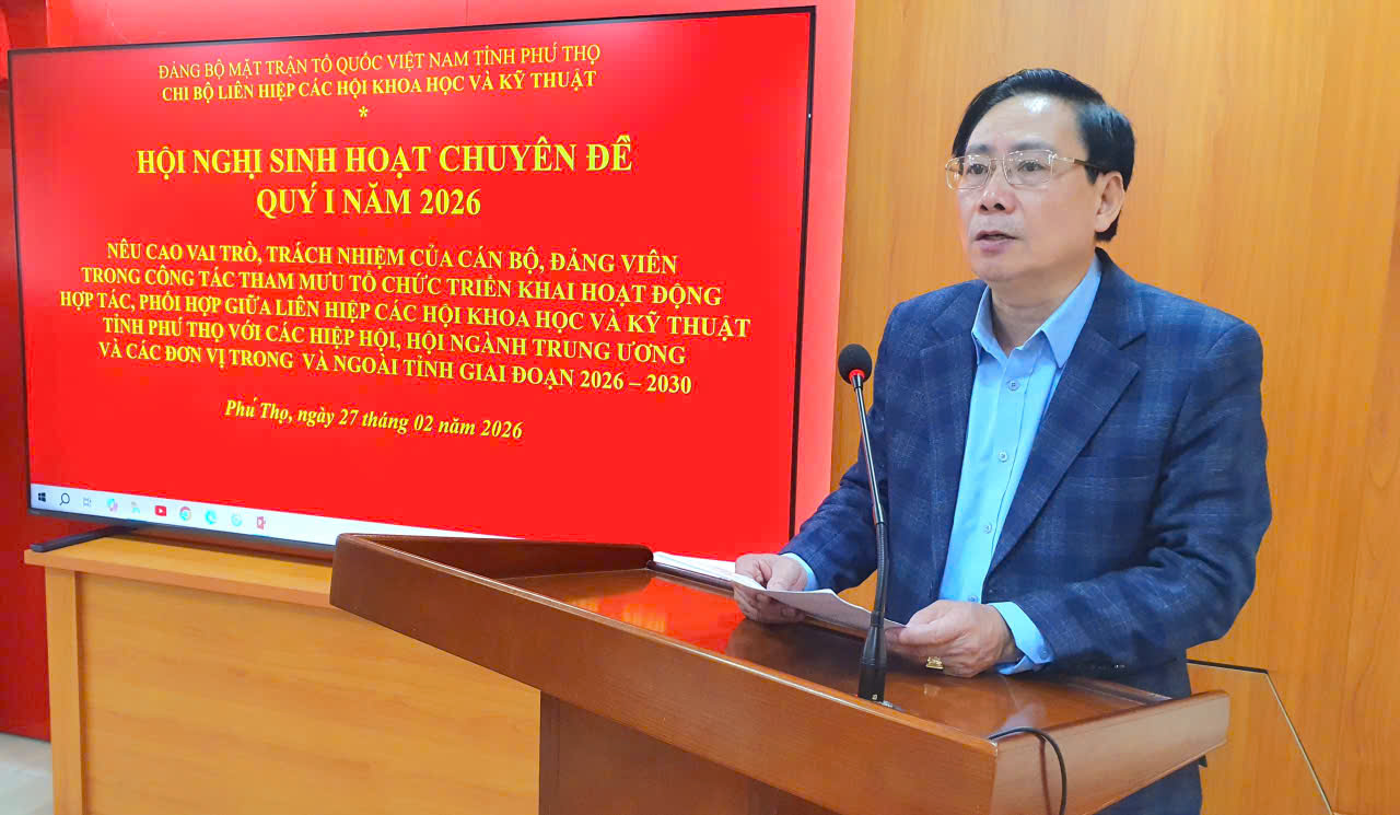 Chi bộ Liên hiệp các Hội Khoa học và Kỹ thuật tỉnh Phú Thọ tổ chức Hội nghị sinh hoạt chuyên đề quý I năm 2026